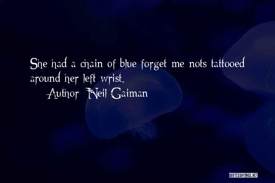 Neil Gaiman Quotes: She Had A Chain Of Blue Forget-me-nots Tattooed Around Her Left Wrist.