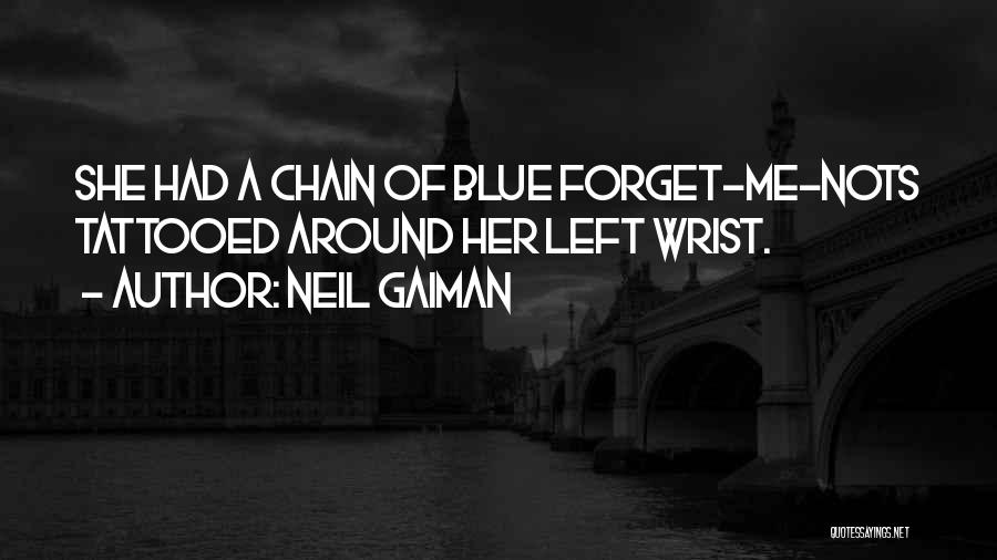 Neil Gaiman Quotes: She Had A Chain Of Blue Forget-me-nots Tattooed Around Her Left Wrist.