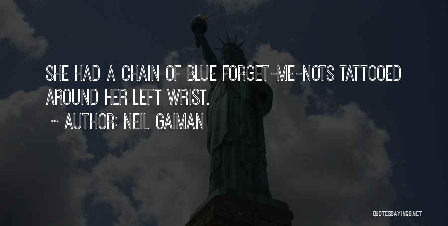 Neil Gaiman Quotes: She Had A Chain Of Blue Forget-me-nots Tattooed Around Her Left Wrist.