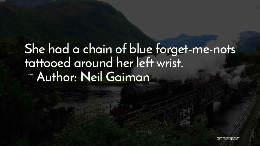 Neil Gaiman Quotes: She Had A Chain Of Blue Forget-me-nots Tattooed Around Her Left Wrist.