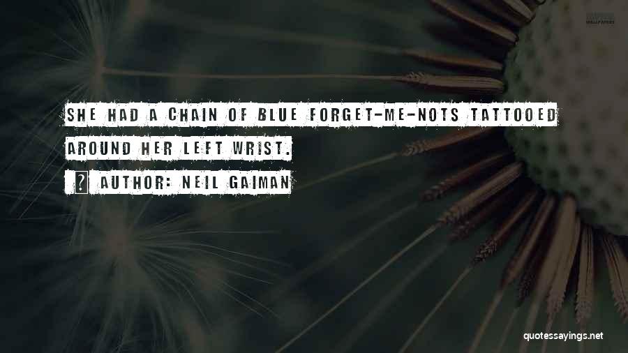 Neil Gaiman Quotes: She Had A Chain Of Blue Forget-me-nots Tattooed Around Her Left Wrist.