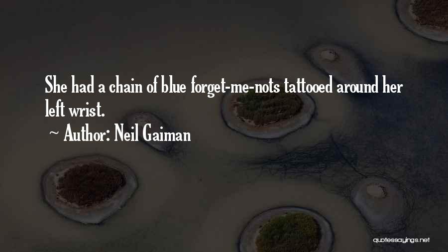 Neil Gaiman Quotes: She Had A Chain Of Blue Forget-me-nots Tattooed Around Her Left Wrist.