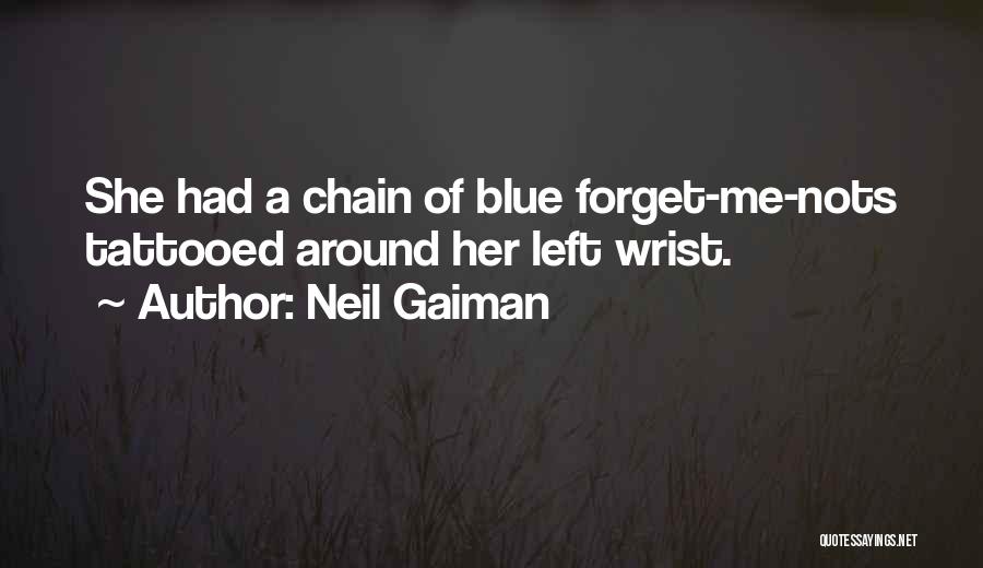 Neil Gaiman Quotes: She Had A Chain Of Blue Forget-me-nots Tattooed Around Her Left Wrist.