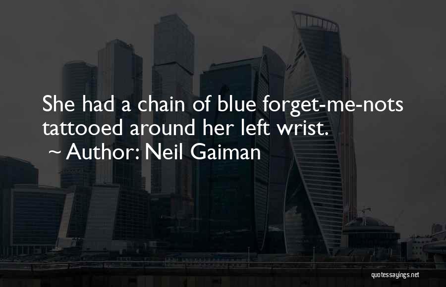 Neil Gaiman Quotes: She Had A Chain Of Blue Forget-me-nots Tattooed Around Her Left Wrist.