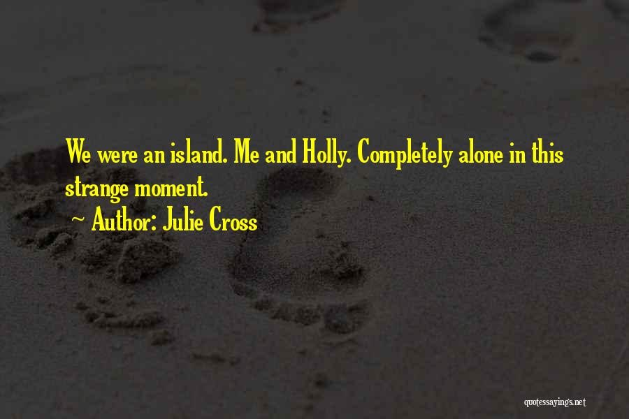 Julie Cross Quotes: We Were An Island. Me And Holly. Completely Alone In This Strange Moment.