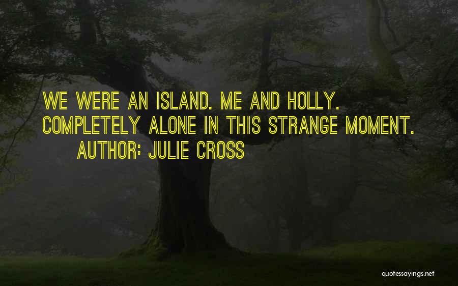 Julie Cross Quotes: We Were An Island. Me And Holly. Completely Alone In This Strange Moment.