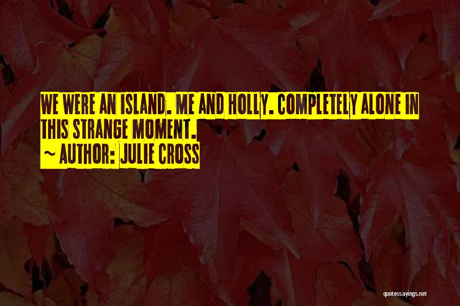 Julie Cross Quotes: We Were An Island. Me And Holly. Completely Alone In This Strange Moment.