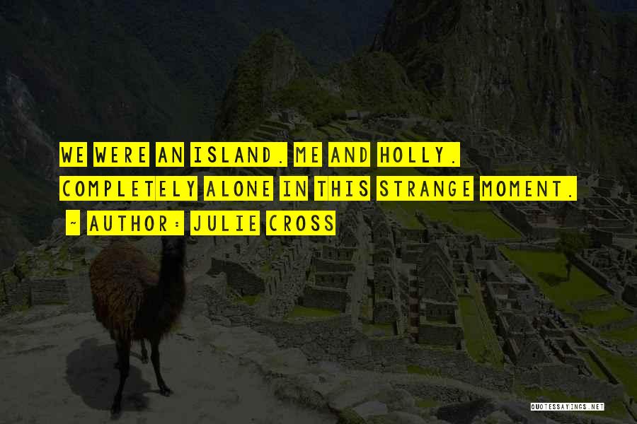 Julie Cross Quotes: We Were An Island. Me And Holly. Completely Alone In This Strange Moment.