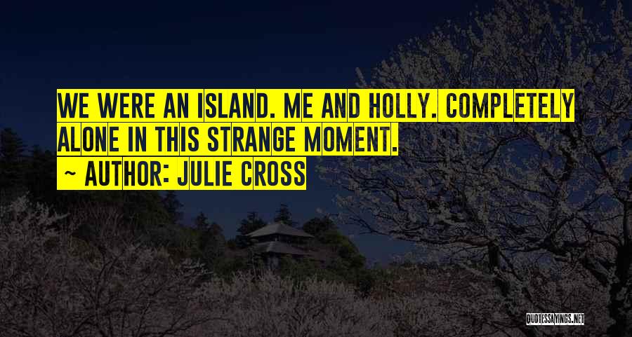 Julie Cross Quotes: We Were An Island. Me And Holly. Completely Alone In This Strange Moment.