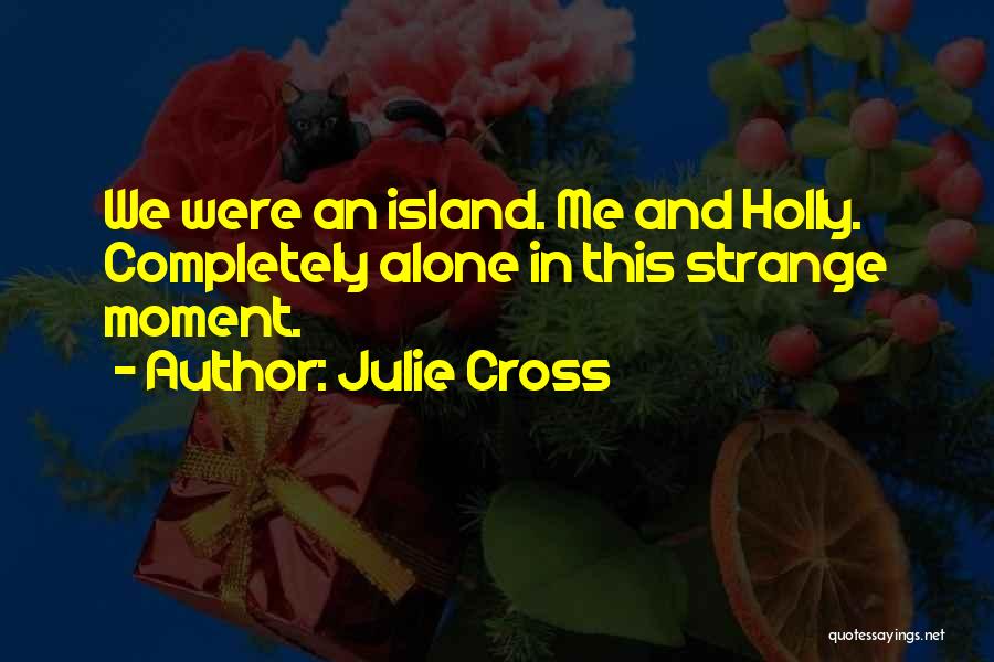 Julie Cross Quotes: We Were An Island. Me And Holly. Completely Alone In This Strange Moment.