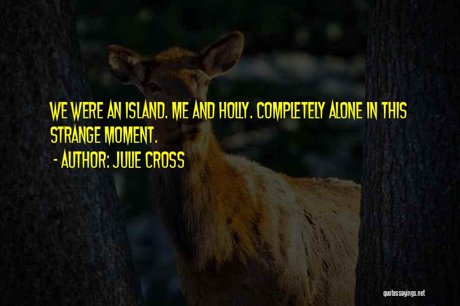 Julie Cross Quotes: We Were An Island. Me And Holly. Completely Alone In This Strange Moment.