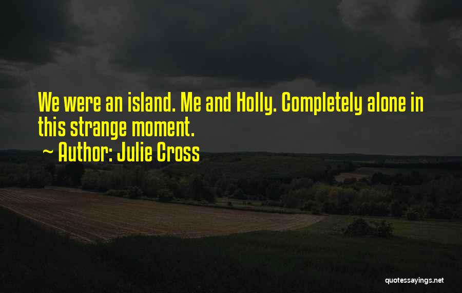 Julie Cross Quotes: We Were An Island. Me And Holly. Completely Alone In This Strange Moment.