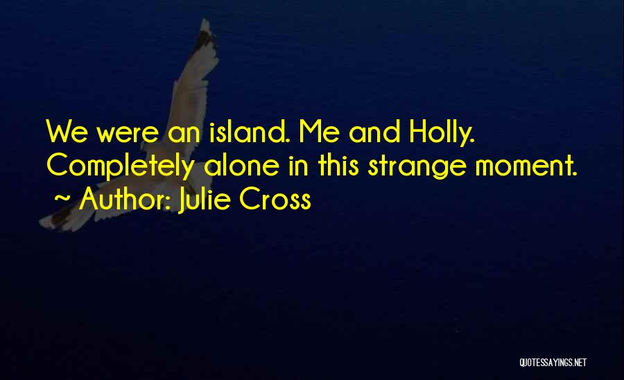 Julie Cross Quotes: We Were An Island. Me And Holly. Completely Alone In This Strange Moment.