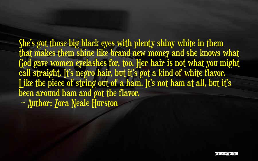 Zora Neale Hurston Quotes: She's Got Those Big Black Eyes With Plenty Shiny White In Them That Makes Them Shine Like Brand New Money