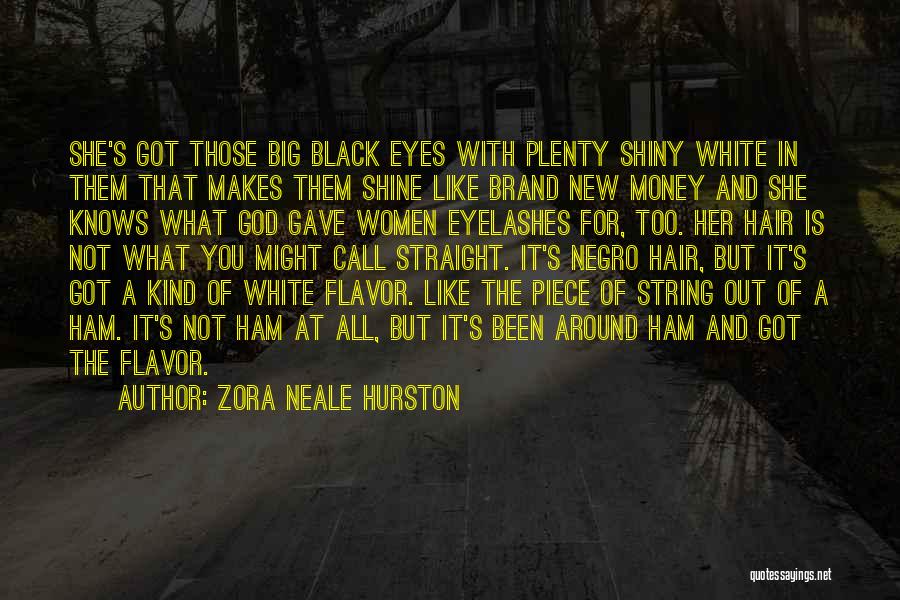 Zora Neale Hurston Quotes: She's Got Those Big Black Eyes With Plenty Shiny White In Them That Makes Them Shine Like Brand New Money