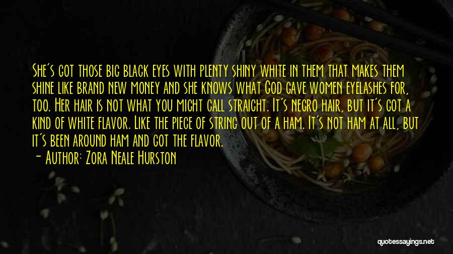 Zora Neale Hurston Quotes: She's Got Those Big Black Eyes With Plenty Shiny White In Them That Makes Them Shine Like Brand New Money