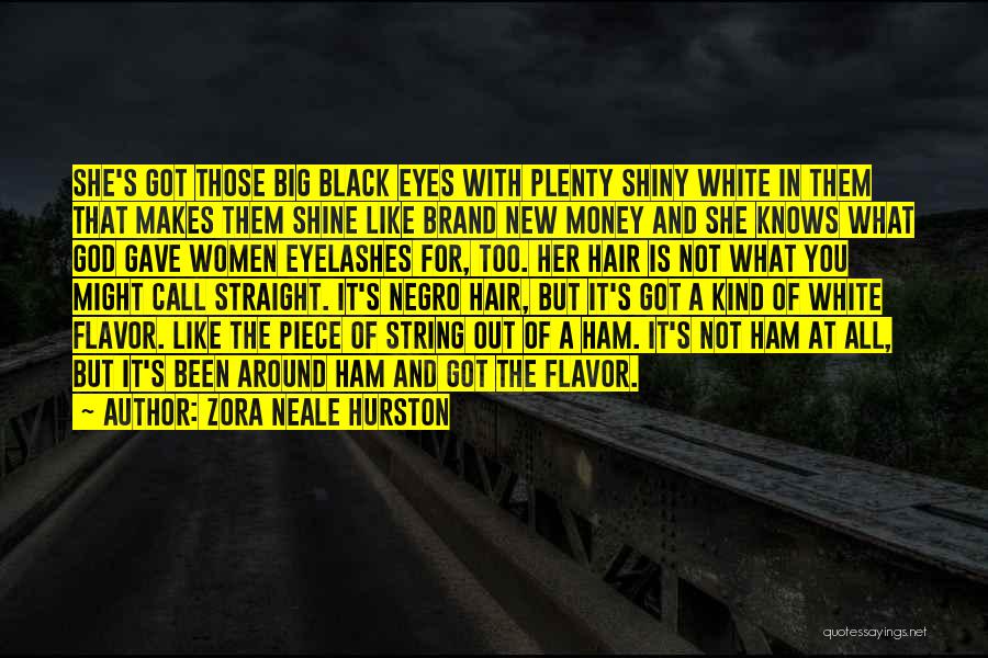 Zora Neale Hurston Quotes: She's Got Those Big Black Eyes With Plenty Shiny White In Them That Makes Them Shine Like Brand New Money