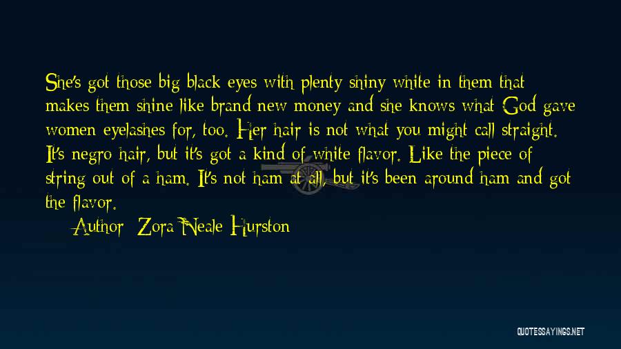 Zora Neale Hurston Quotes: She's Got Those Big Black Eyes With Plenty Shiny White In Them That Makes Them Shine Like Brand New Money