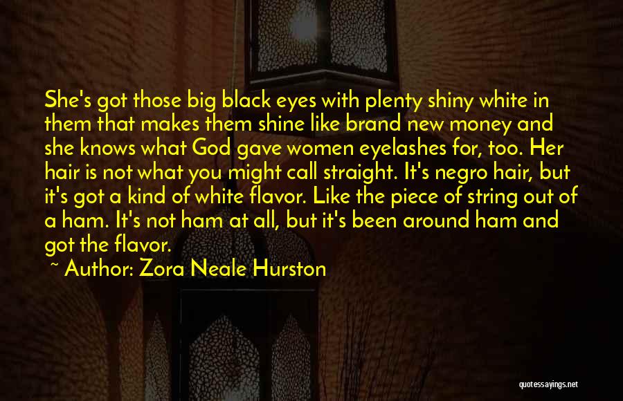 Zora Neale Hurston Quotes: She's Got Those Big Black Eyes With Plenty Shiny White In Them That Makes Them Shine Like Brand New Money