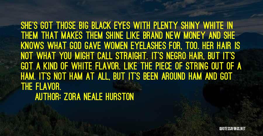 Zora Neale Hurston Quotes: She's Got Those Big Black Eyes With Plenty Shiny White In Them That Makes Them Shine Like Brand New Money