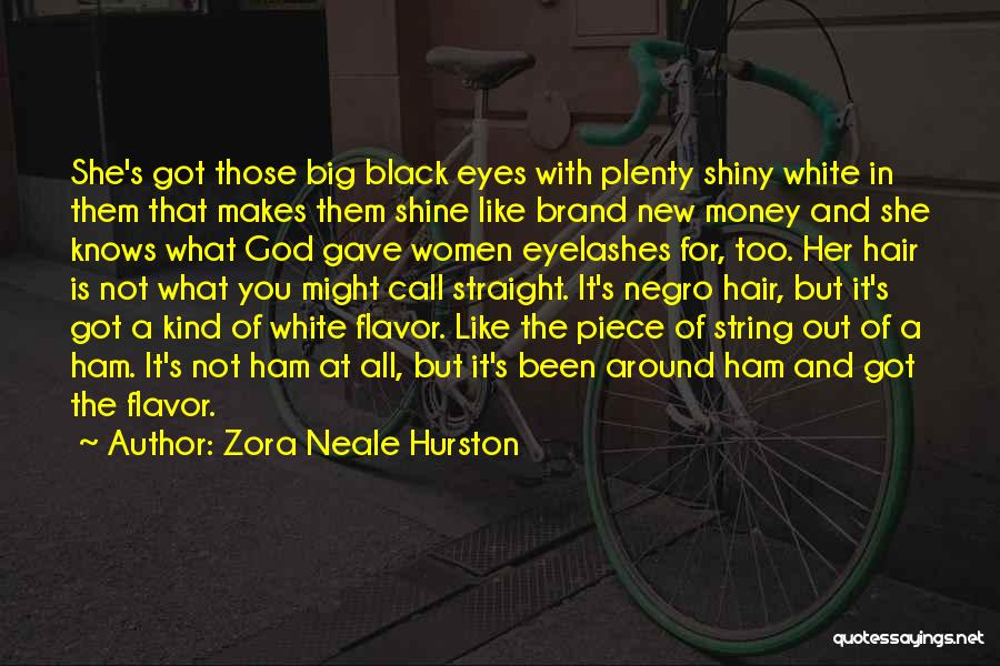 Zora Neale Hurston Quotes: She's Got Those Big Black Eyes With Plenty Shiny White In Them That Makes Them Shine Like Brand New Money