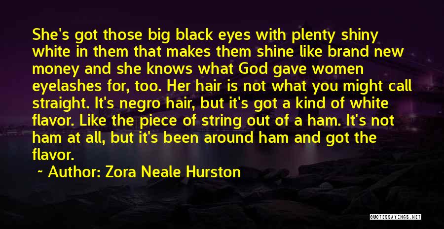 Zora Neale Hurston Quotes: She's Got Those Big Black Eyes With Plenty Shiny White In Them That Makes Them Shine Like Brand New Money