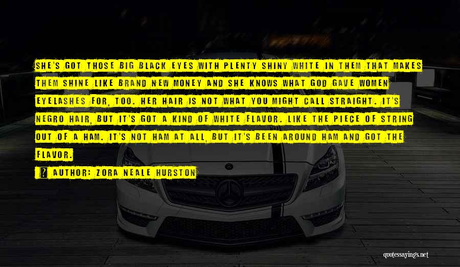 Zora Neale Hurston Quotes: She's Got Those Big Black Eyes With Plenty Shiny White In Them That Makes Them Shine Like Brand New Money