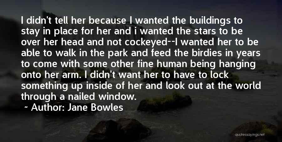 Jane Bowles Quotes: I Didn't Tell Her Because I Wanted The Buildings To Stay In Place For Her And I Wanted The Stars