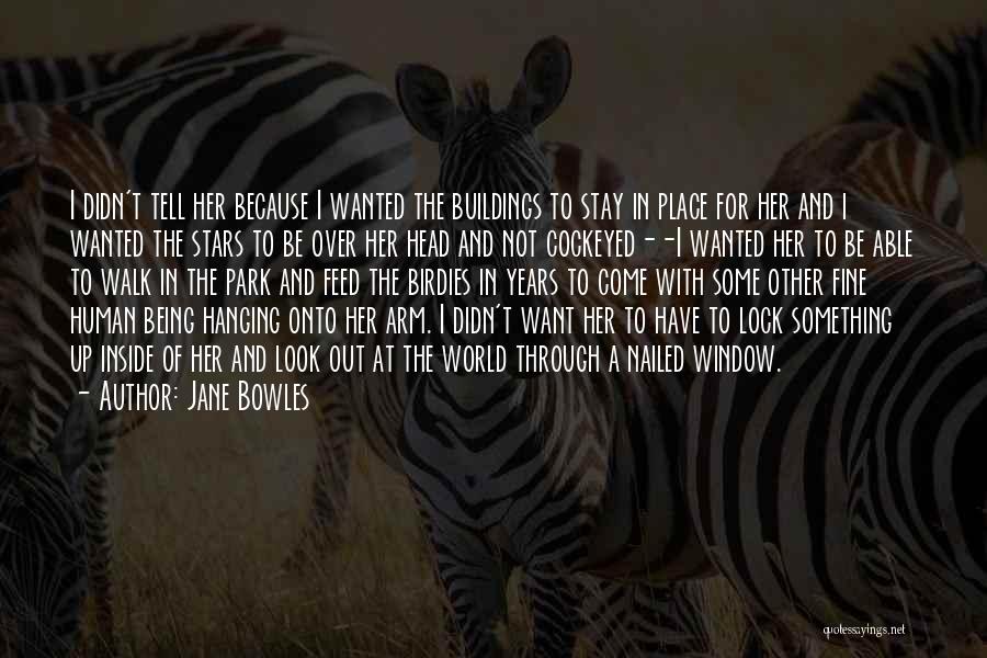 Jane Bowles Quotes: I Didn't Tell Her Because I Wanted The Buildings To Stay In Place For Her And I Wanted The Stars