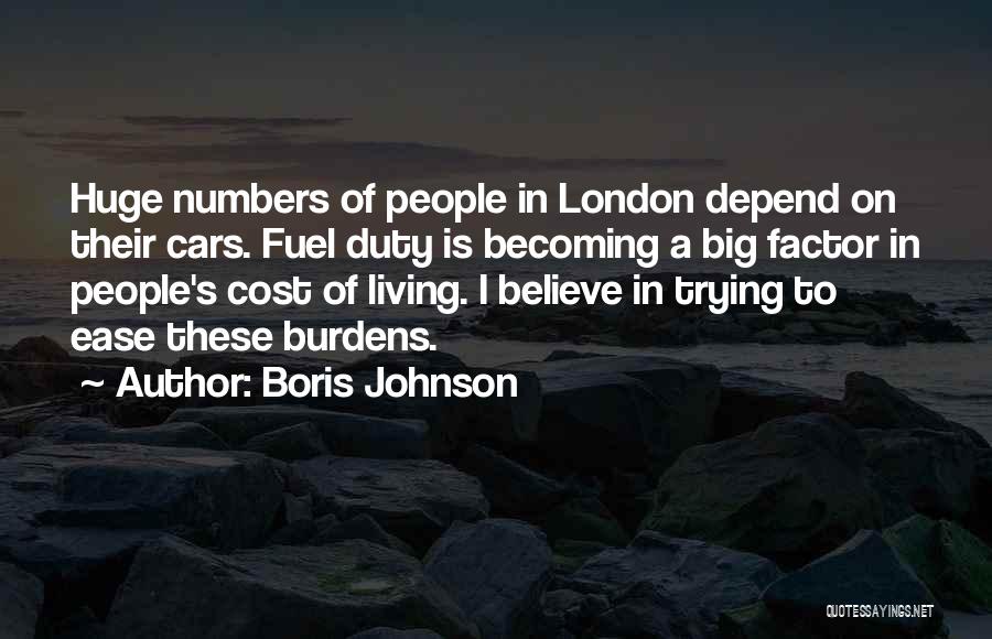 Boris Johnson Quotes: Huge Numbers Of People In London Depend On Their Cars. Fuel Duty Is Becoming A Big Factor In People's Cost