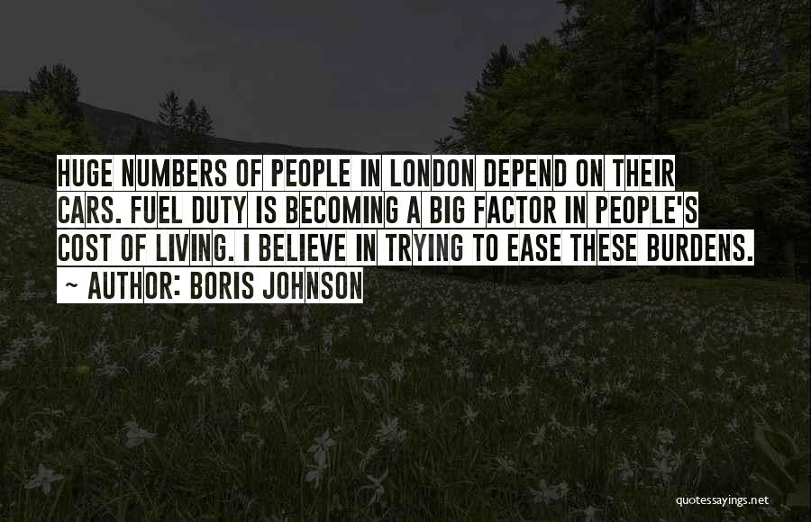 Boris Johnson Quotes: Huge Numbers Of People In London Depend On Their Cars. Fuel Duty Is Becoming A Big Factor In People's Cost