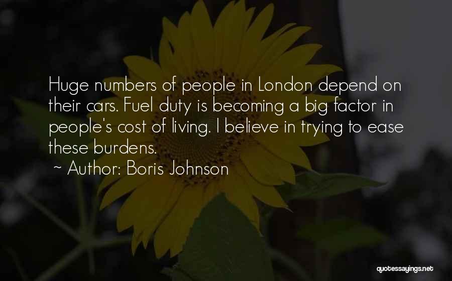Boris Johnson Quotes: Huge Numbers Of People In London Depend On Their Cars. Fuel Duty Is Becoming A Big Factor In People's Cost