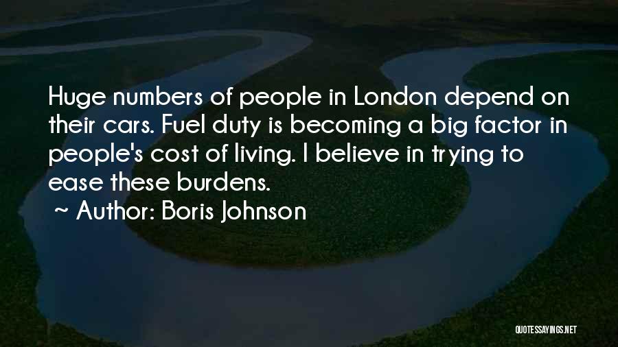 Boris Johnson Quotes: Huge Numbers Of People In London Depend On Their Cars. Fuel Duty Is Becoming A Big Factor In People's Cost
