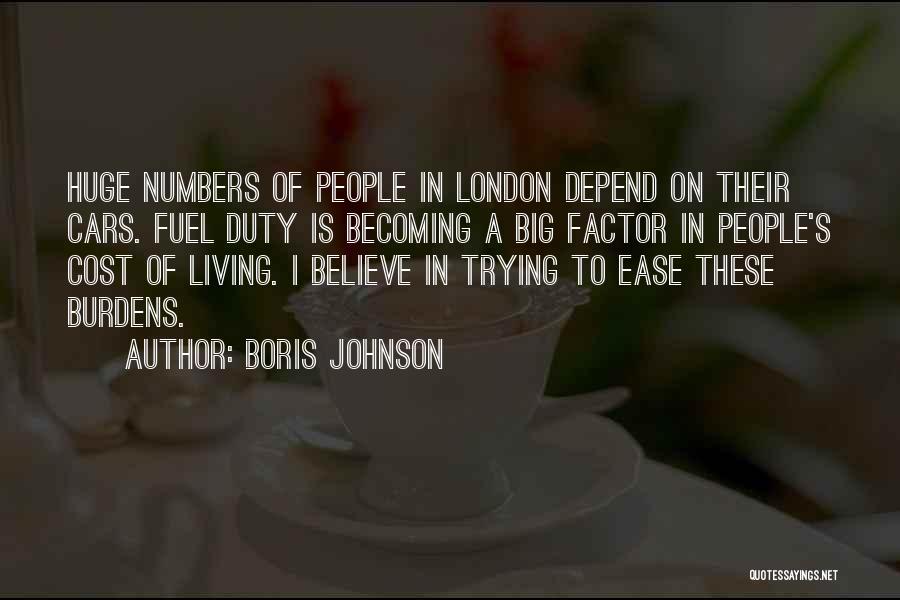 Boris Johnson Quotes: Huge Numbers Of People In London Depend On Their Cars. Fuel Duty Is Becoming A Big Factor In People's Cost