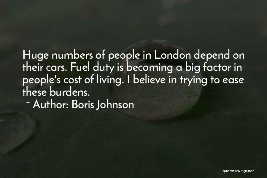 Boris Johnson Quotes: Huge Numbers Of People In London Depend On Their Cars. Fuel Duty Is Becoming A Big Factor In People's Cost