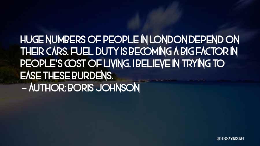 Boris Johnson Quotes: Huge Numbers Of People In London Depend On Their Cars. Fuel Duty Is Becoming A Big Factor In People's Cost