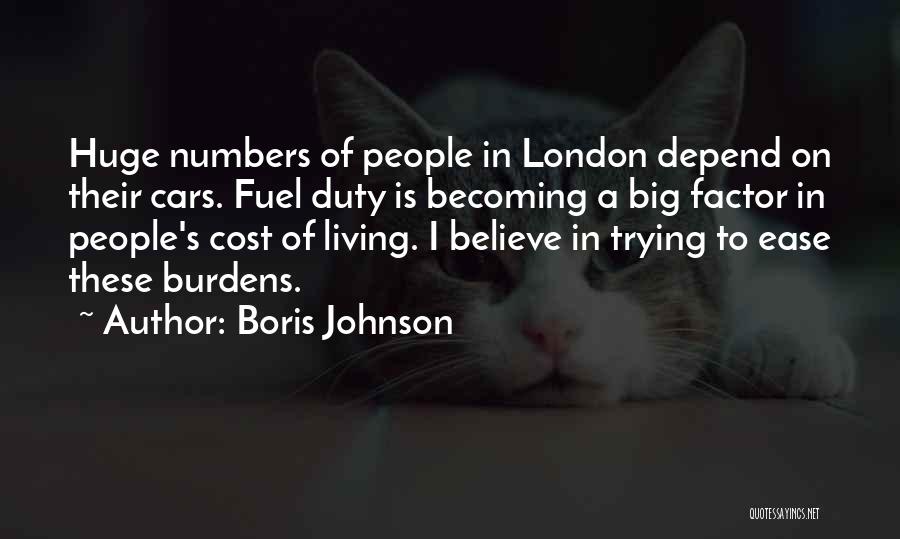 Boris Johnson Quotes: Huge Numbers Of People In London Depend On Their Cars. Fuel Duty Is Becoming A Big Factor In People's Cost