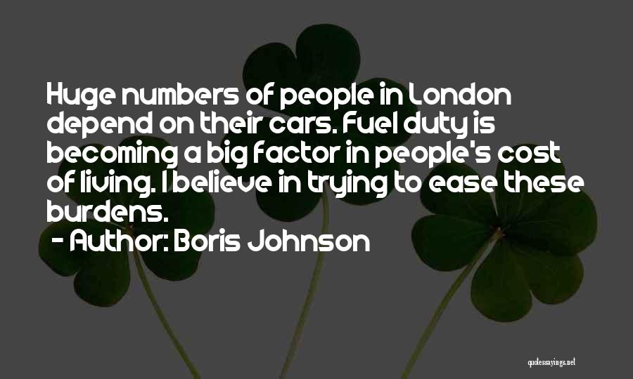 Boris Johnson Quotes: Huge Numbers Of People In London Depend On Their Cars. Fuel Duty Is Becoming A Big Factor In People's Cost