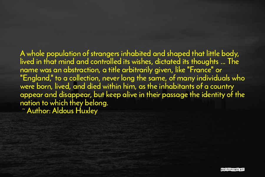 Aldous Huxley Quotes: A Whole Population Of Strangers Inhabited And Shaped That Little Body, Lived In That Mind And Controlled Its Wishes, Dictated