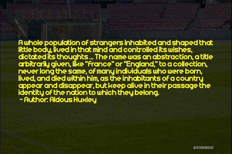 Aldous Huxley Quotes: A Whole Population Of Strangers Inhabited And Shaped That Little Body, Lived In That Mind And Controlled Its Wishes, Dictated