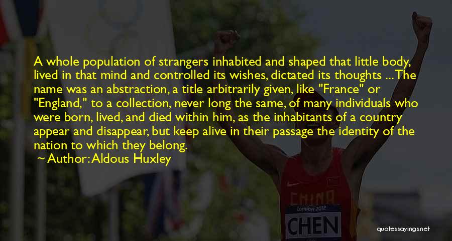 Aldous Huxley Quotes: A Whole Population Of Strangers Inhabited And Shaped That Little Body, Lived In That Mind And Controlled Its Wishes, Dictated