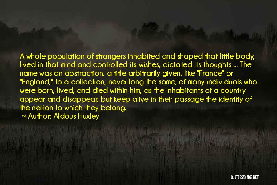 Aldous Huxley Quotes: A Whole Population Of Strangers Inhabited And Shaped That Little Body, Lived In That Mind And Controlled Its Wishes, Dictated