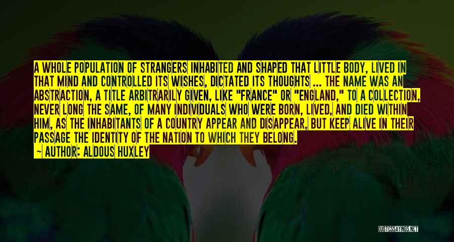 Aldous Huxley Quotes: A Whole Population Of Strangers Inhabited And Shaped That Little Body, Lived In That Mind And Controlled Its Wishes, Dictated