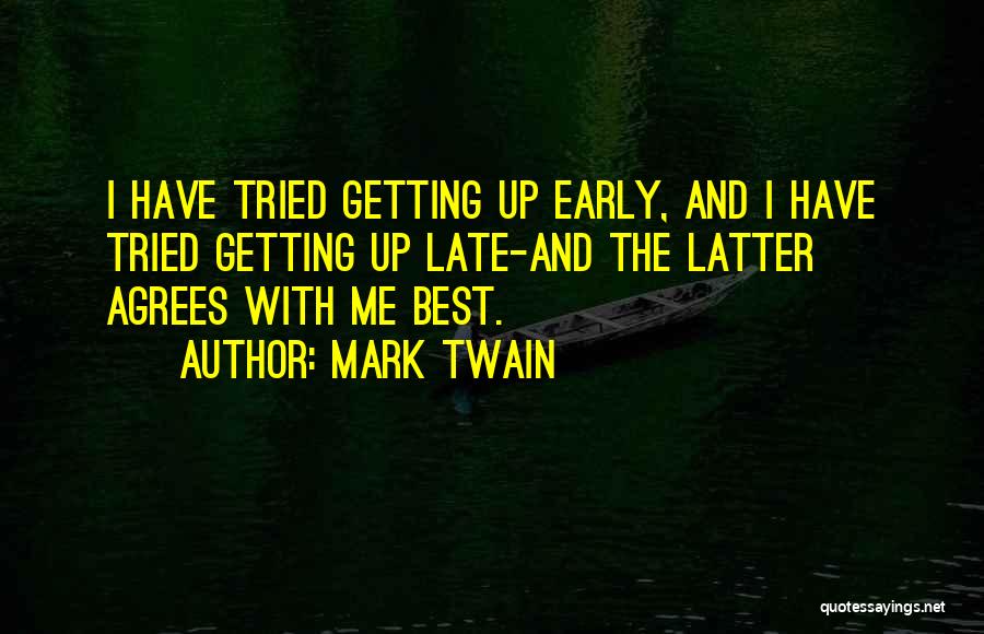 Mark Twain Quotes: I Have Tried Getting Up Early, And I Have Tried Getting Up Late-and The Latter Agrees With Me Best.