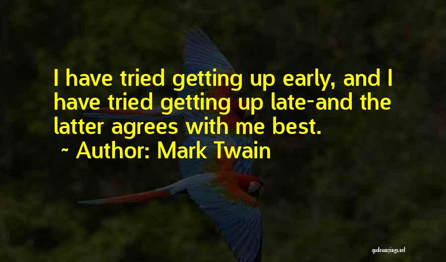 Mark Twain Quotes: I Have Tried Getting Up Early, And I Have Tried Getting Up Late-and The Latter Agrees With Me Best.