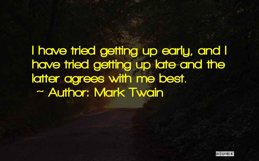 Mark Twain Quotes: I Have Tried Getting Up Early, And I Have Tried Getting Up Late-and The Latter Agrees With Me Best.