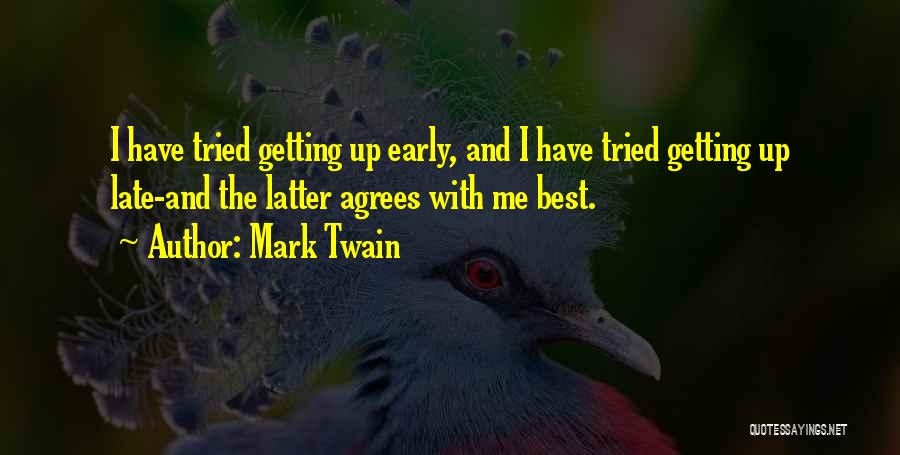 Mark Twain Quotes: I Have Tried Getting Up Early, And I Have Tried Getting Up Late-and The Latter Agrees With Me Best.