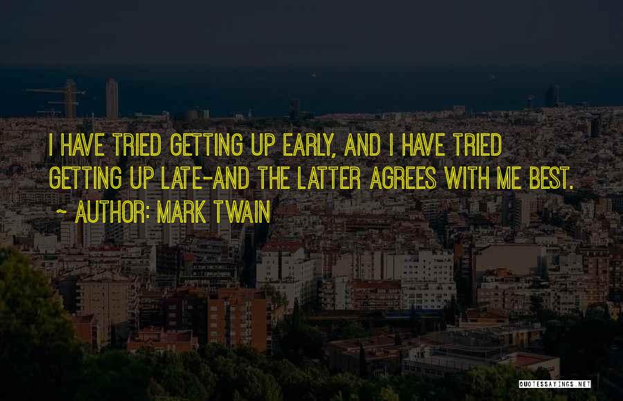 Mark Twain Quotes: I Have Tried Getting Up Early, And I Have Tried Getting Up Late-and The Latter Agrees With Me Best.