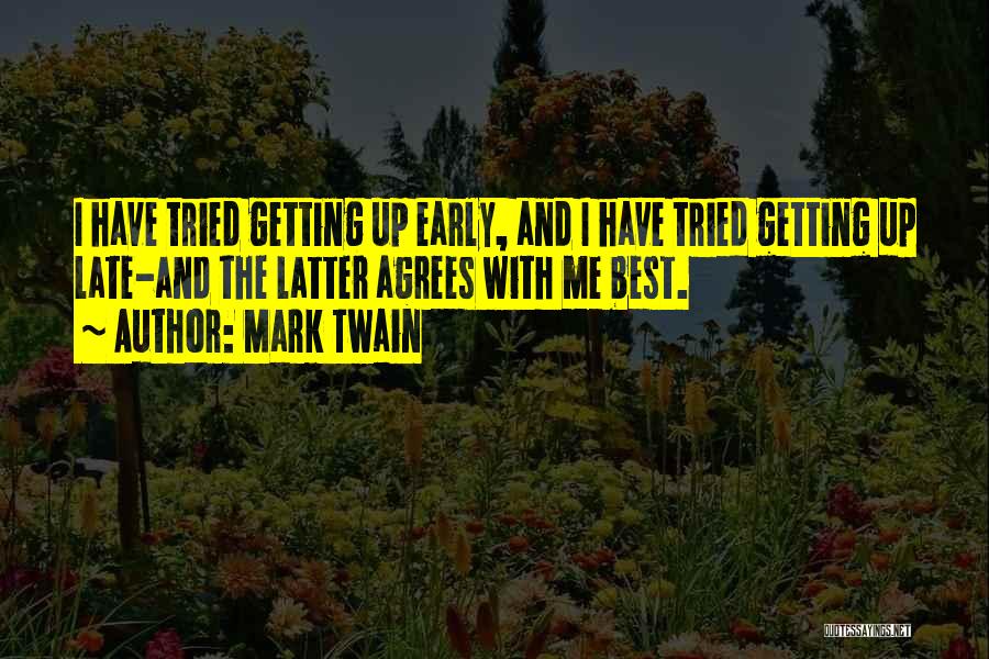 Mark Twain Quotes: I Have Tried Getting Up Early, And I Have Tried Getting Up Late-and The Latter Agrees With Me Best.