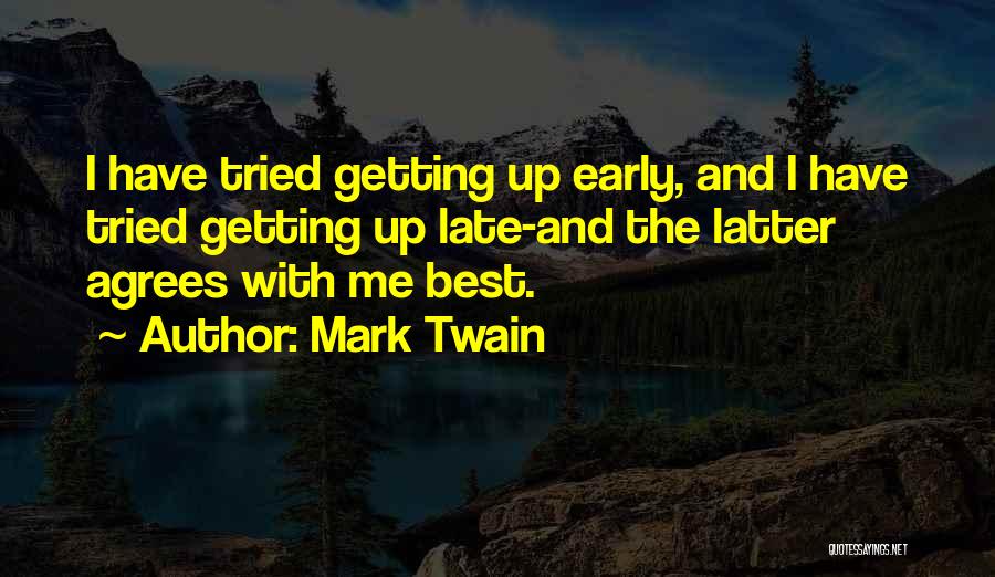 Mark Twain Quotes: I Have Tried Getting Up Early, And I Have Tried Getting Up Late-and The Latter Agrees With Me Best.